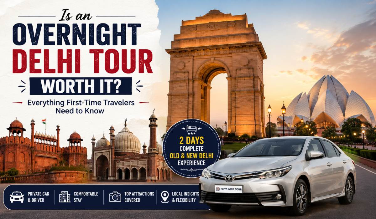 Is an Overnight Delhi Tour Worth It? Everything First-Time Travelers Need to Know